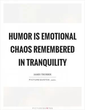 Humor is emotional chaos remembered in tranquility Picture Quote #1