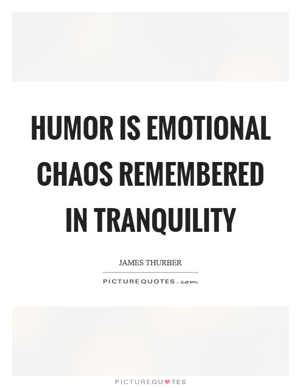 Humor is emotional chaos remembered in tranquility Picture Quote #1