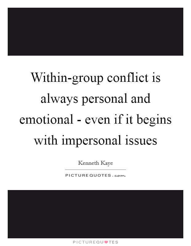Within-group conflict is always personal and emotional - even if it begins with impersonal issues Picture Quote #1
