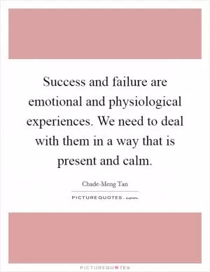 Success and failure are emotional and physiological experiences. We need to deal with them in a way that is present and calm Picture Quote #1