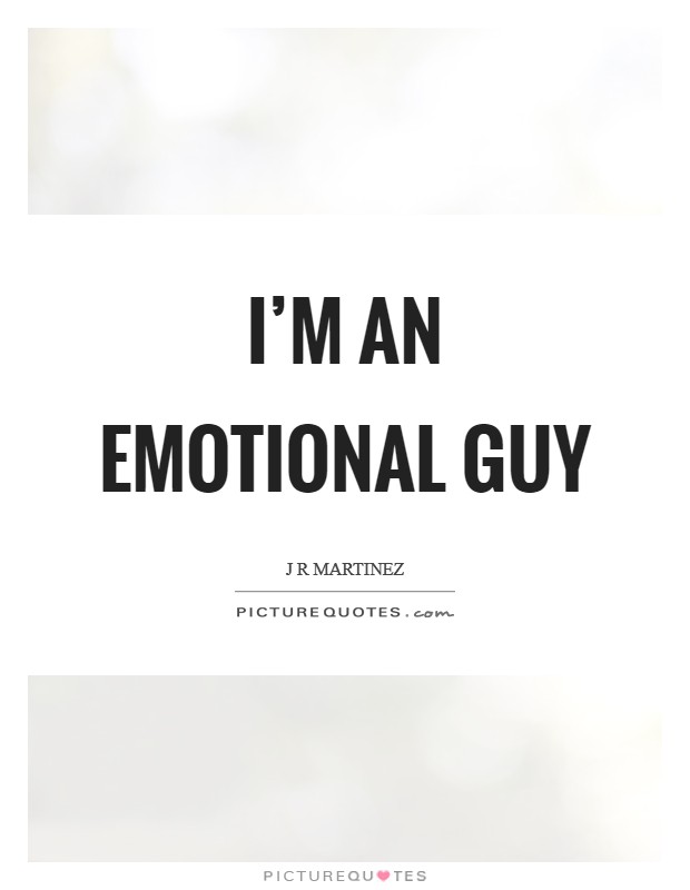I'm an emotional guy Picture Quote #1