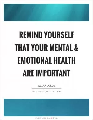 Remind yourself that your mental and emotional health are important Picture Quote #1