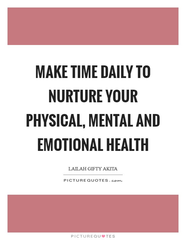 Make time daily to nurture your physical, mental and emotional health Picture Quote #1