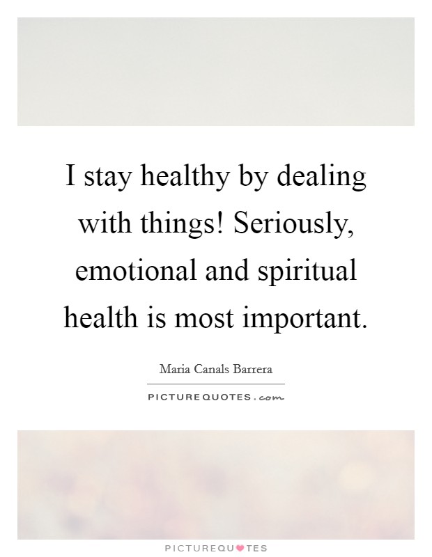 I stay healthy by dealing with things! Seriously, emotional and spiritual health is most important. Picture Quote #1