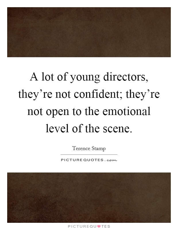 A lot of young directors, they're not confident; they're not open to the emotional level of the scene. Picture Quote #1