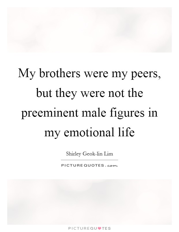 My brothers were my peers, but they were not the preeminent male figures in my emotional life Picture Quote #1