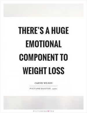 There’s a huge emotional component to weight loss Picture Quote #1