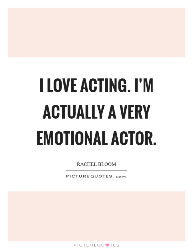 I love acting. I'm actually a very emotional actor. Picture Quote #1