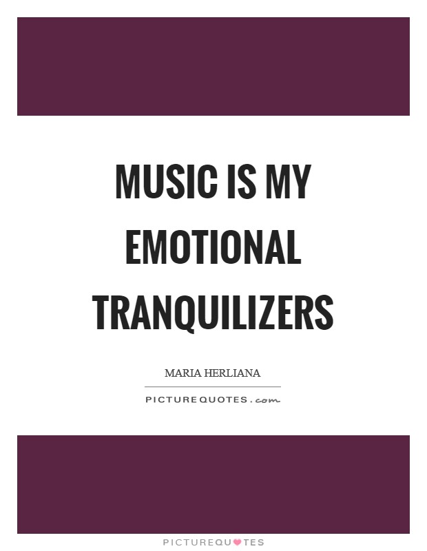 Music is my emotional tranquilizers Picture Quote #1