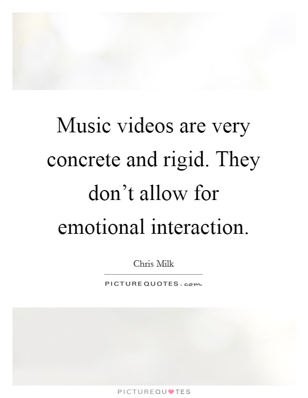 Music videos are very concrete and rigid. They don't allow for emotional interaction. Picture Quote #1