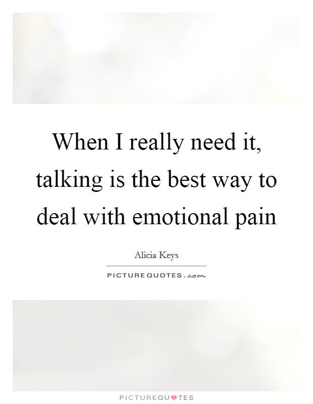 When I really need it, talking is the best way to deal with emotional pain Picture Quote #1