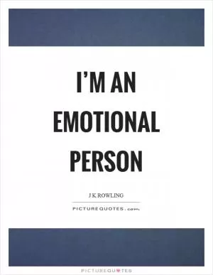 I’m an emotional person Picture Quote #1