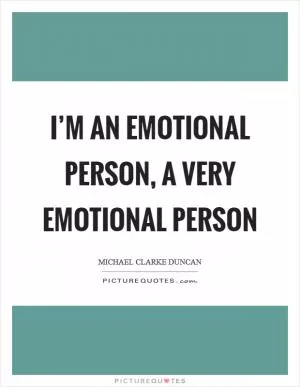 I’m an emotional person, a very emotional person Picture Quote #1