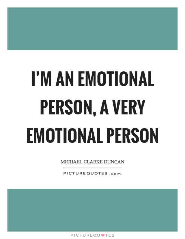 I'm an emotional person, a very emotional person Picture Quote #1