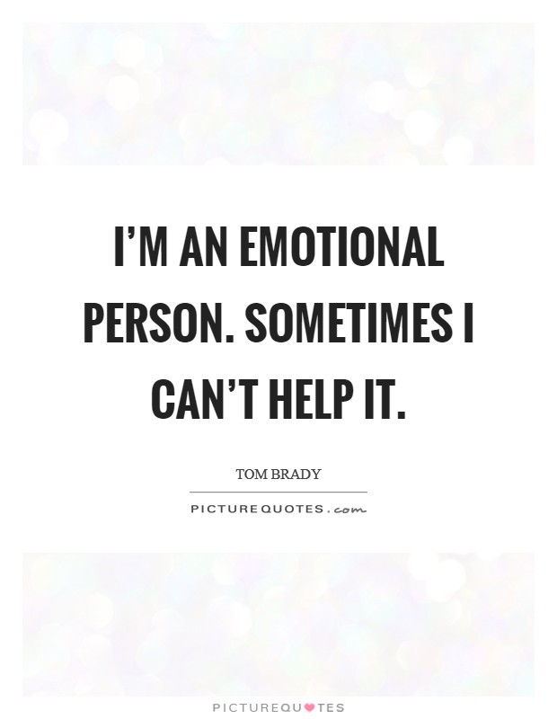 I'm an emotional person. Sometimes I can't help it. Picture Quote #1