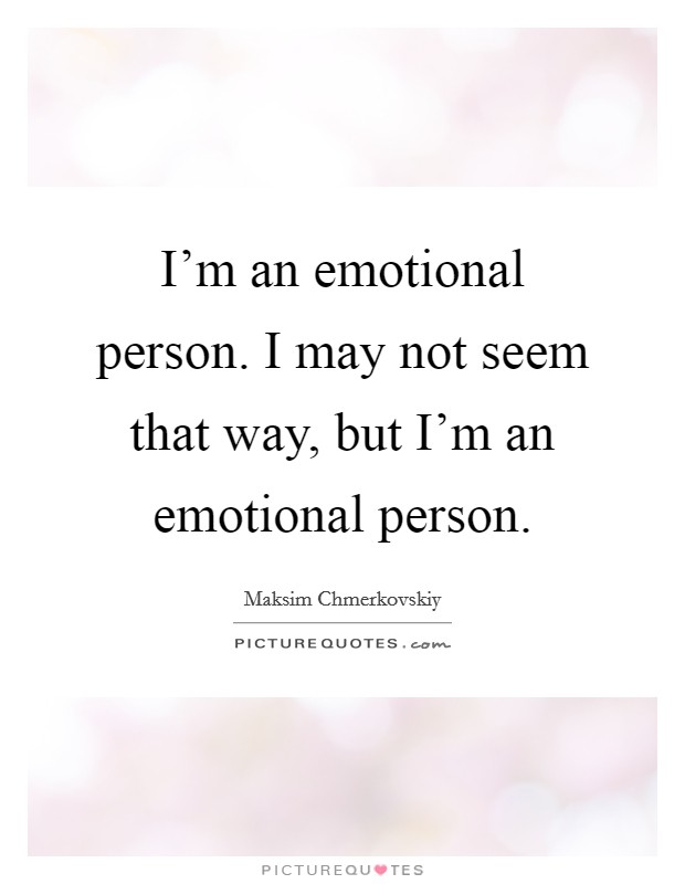 I'm an emotional person. I may not seem that way, but I'm an emotional person. Picture Quote #1