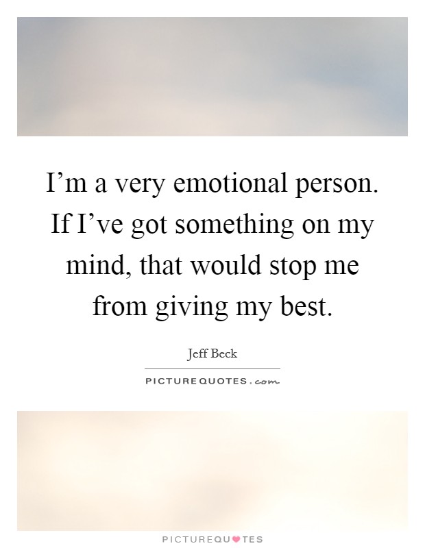 I'm a very emotional person. If I've got something on my mind, that would stop me from giving my best. Picture Quote #1