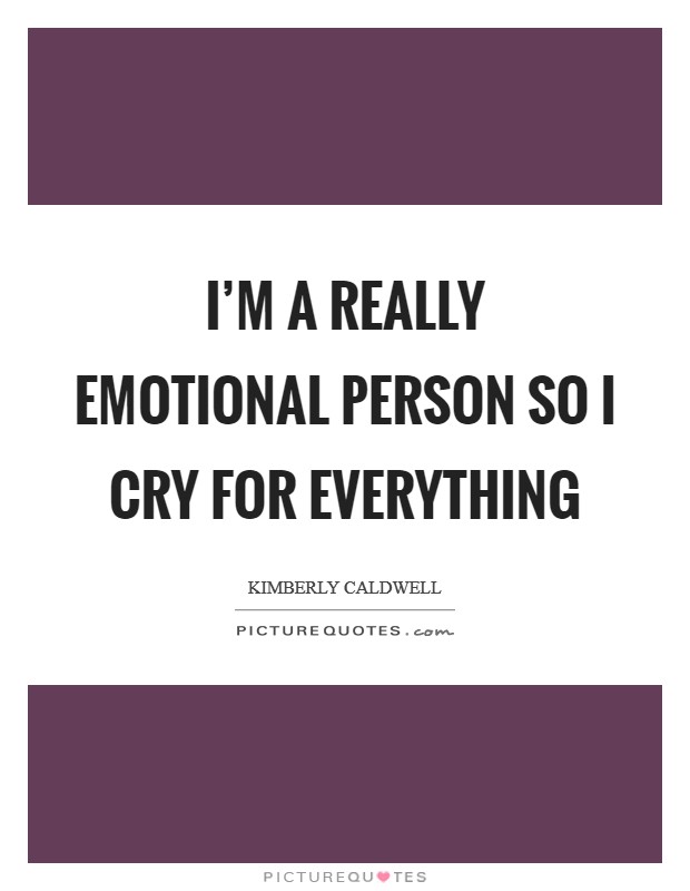 I'm a really emotional person so I cry for everything Picture Quote #1