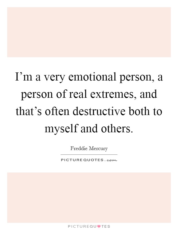 I'm a very emotional person, a person of real extremes, and that's often destructive both to myself and others. Picture Quote #1