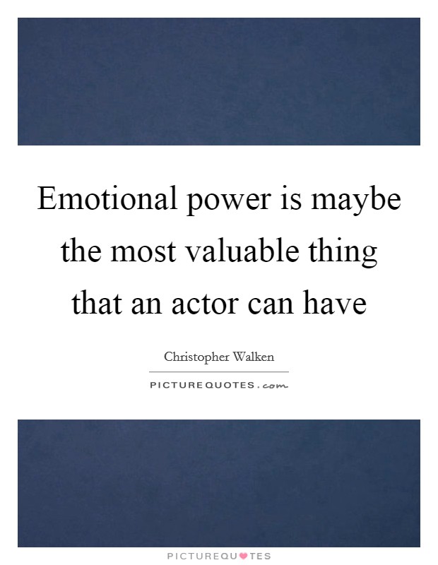 Emotional power is maybe the most valuable thing that an actor can have Picture Quote #1