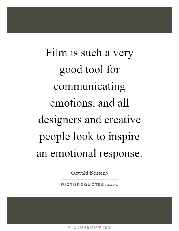Film is such a very good tool for communicating emotions, and all designers and creative people look to inspire an emotional response. Picture Quote #1