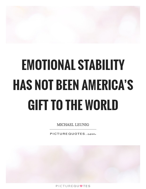 Emotional stability has not been America's gift to the world Picture Quote #1