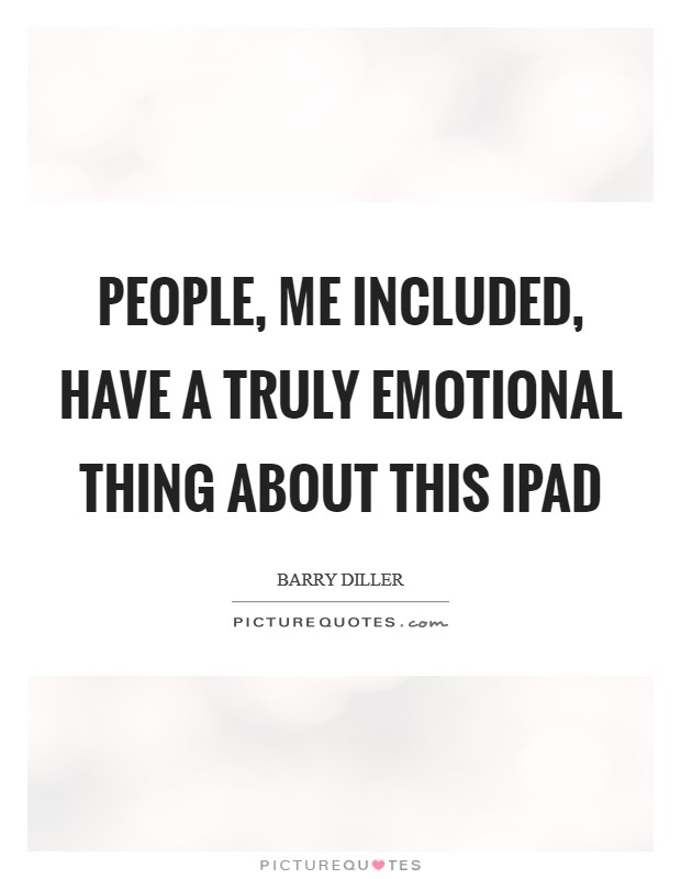 People, me included, have a truly emotional thing about this iPad Picture Quote #1