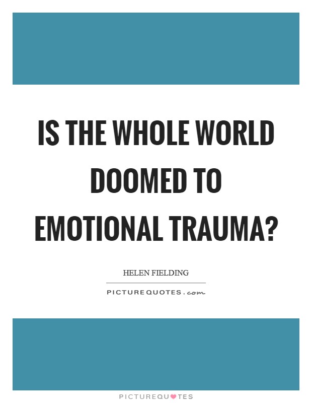 Is the whole world doomed to emotional trauma? Picture Quote #1
