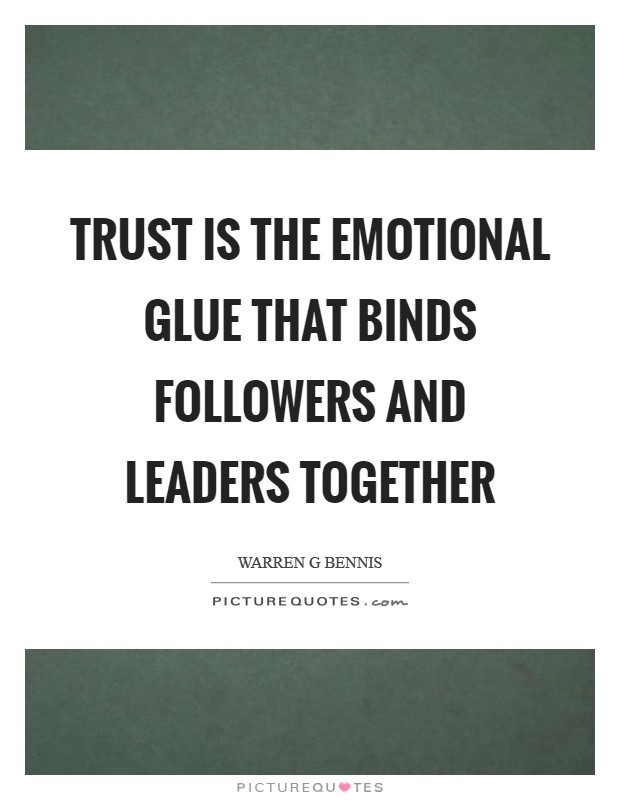 Trust is the emotional glue that binds followers and leaders together Picture Quote #1