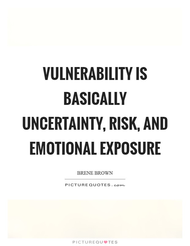 Vulnerability is basically uncertainty, risk, and emotional exposure Picture Quote #1