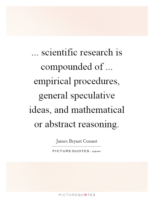 ... scientific research is compounded of ... empirical procedures, general speculative ideas, and mathematical or abstract reasoning. Picture Quote #1