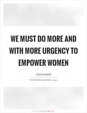 We must do more and with more urgency to empower women Picture Quote #1