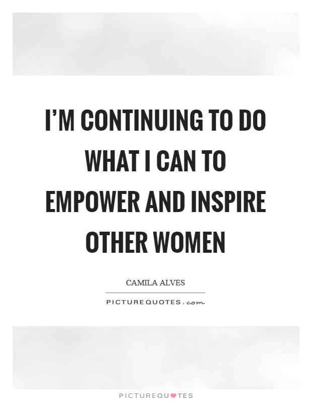 I'm continuing to do what I can to empower and inspire other women Picture Quote #1
