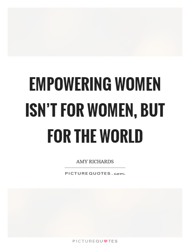 Empowering women isn't for women, but for the world Picture Quote #1