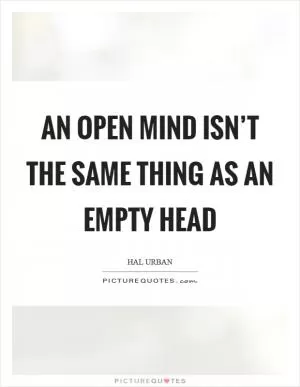 An open mind isn’t the same thing as an empty head Picture Quote #1