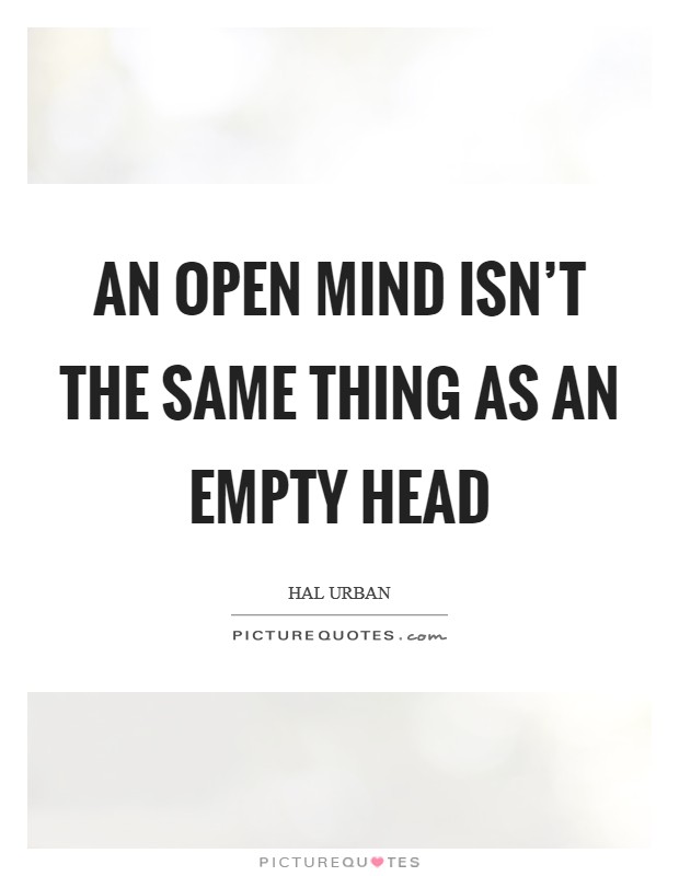 An open mind isn't the same thing as an empty head Picture Quote #1