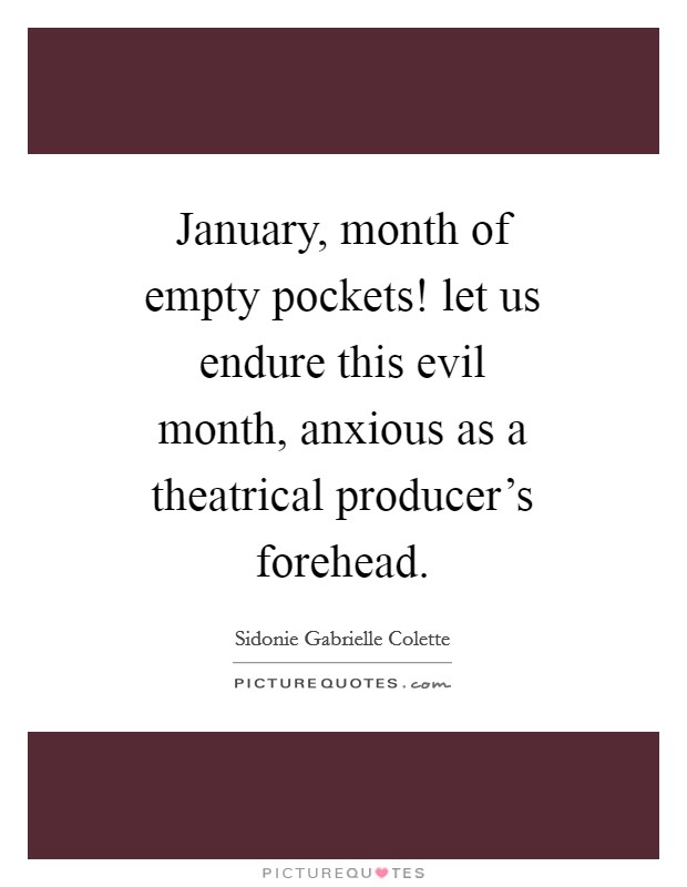 January, month of empty pockets! let us endure this evil month, anxious as a theatrical producer's forehead. Picture Quote #1