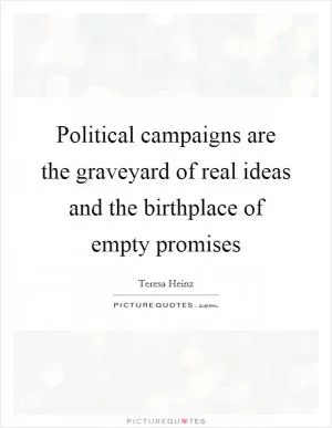 Political campaigns are the graveyard of real ideas and the birthplace of empty promises Picture Quote #1