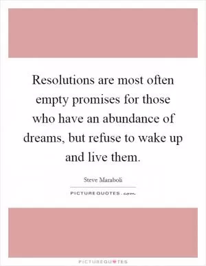 Resolutions are most often empty promises for those who have an abundance of dreams, but refuse to wake up and live them Picture Quote #1