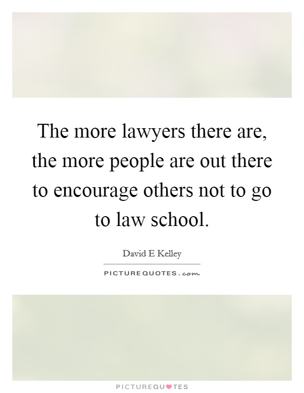 The more lawyers there are, the more people are out there to encourage others not to go to law school. Picture Quote #1