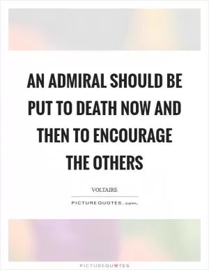 An admiral should be put to death now and then to encourage the others Picture Quote #1
