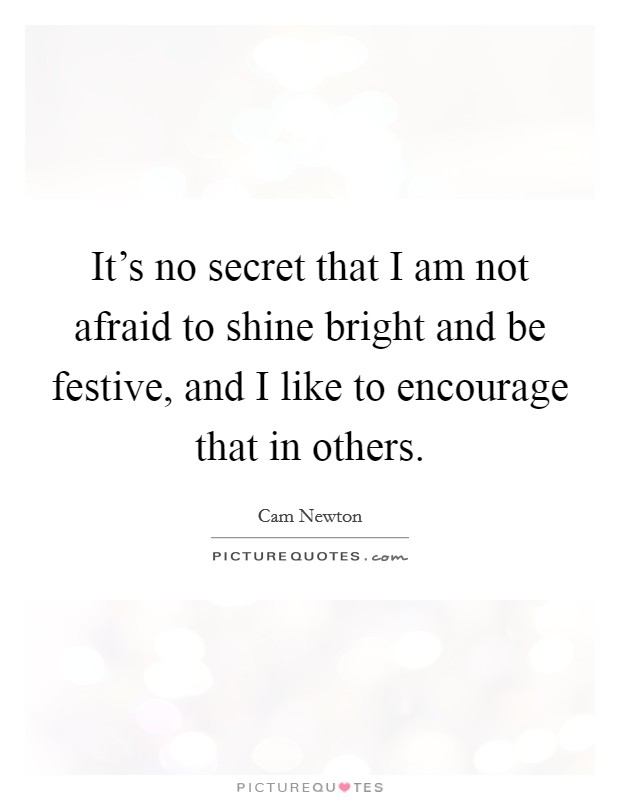 It's no secret that I am not afraid to shine bright and be festive, and I like to encourage that in others. Picture Quote #1