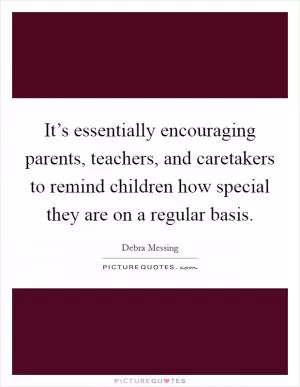 It’s essentially encouraging parents, teachers, and caretakers to remind children how special they are on a regular basis Picture Quote #1