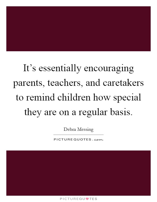 It's essentially encouraging parents, teachers, and caretakers to remind children how special they are on a regular basis. Picture Quote #1