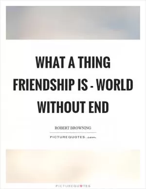 What a thing friendship is - World without end Picture Quote #1
