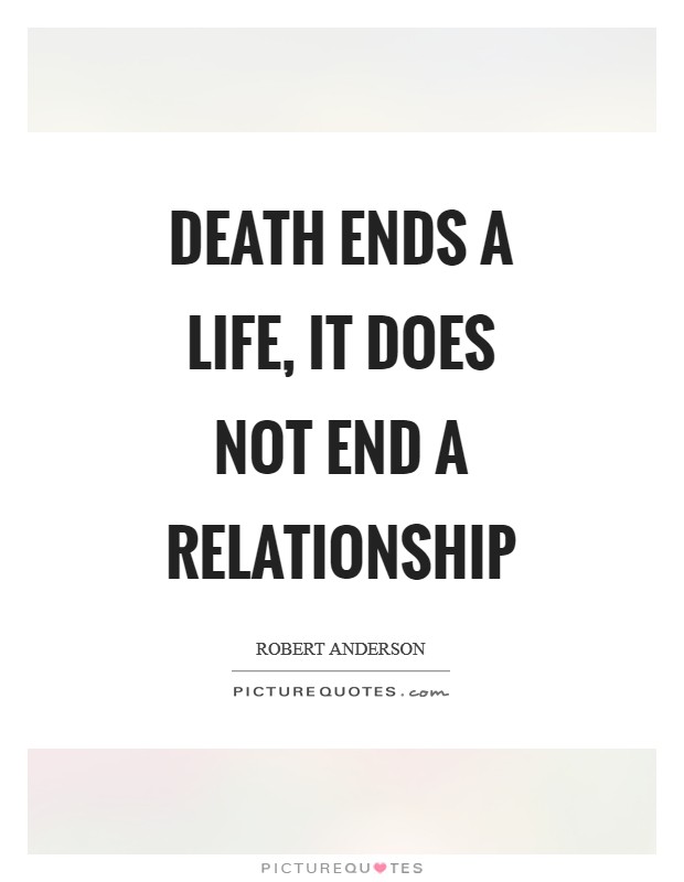 Death ends a life, it does not end a relationship | Picture Quotes