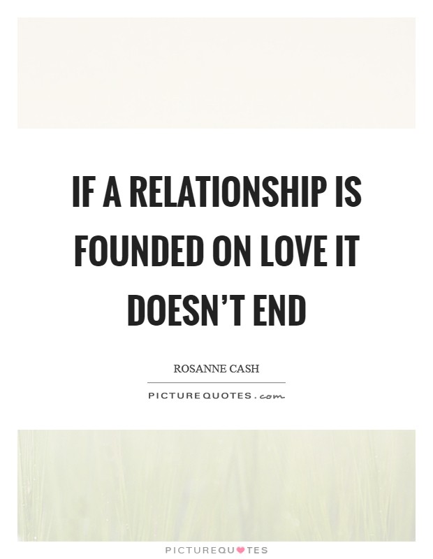 If a relationship is founded on love it doesn't end Picture Quote #1