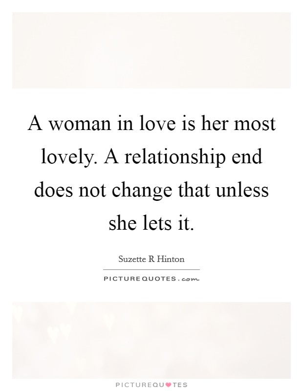 A woman in love is her most lovely. A relationship end does not change that unless she lets it. Picture Quote #1