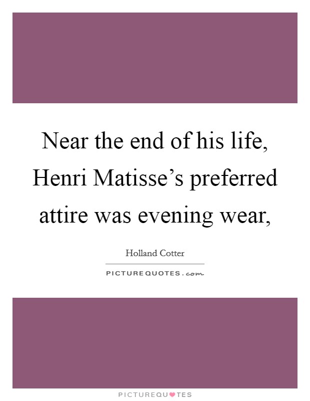 Near the end of his life, Henri Matisse's preferred attire was evening wear, Picture Quote #1