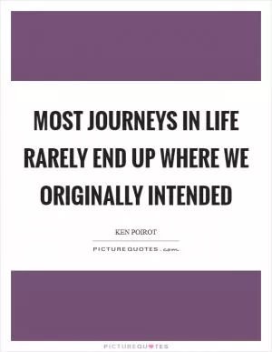 Most journeys in life rarely end up where we originally intended Picture Quote #1